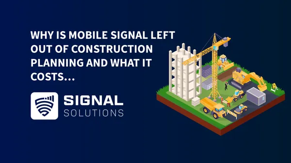 Why is Mobile Signal Left Out of Construction Planning and What It Costs…